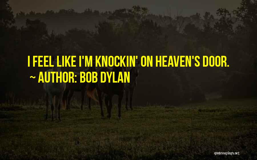 Bob Dylan Quotes: I Feel Like I'm Knockin' On Heaven's Door.