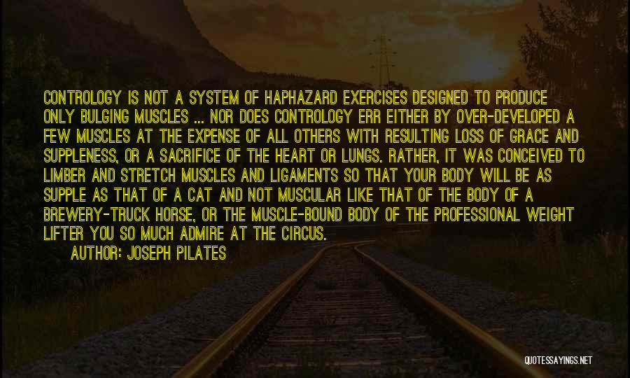 Joseph Pilates Quotes: Contrology Is Not A System Of Haphazard Exercises Designed To Produce Only Bulging Muscles ... Nor Does Contrology Err Either