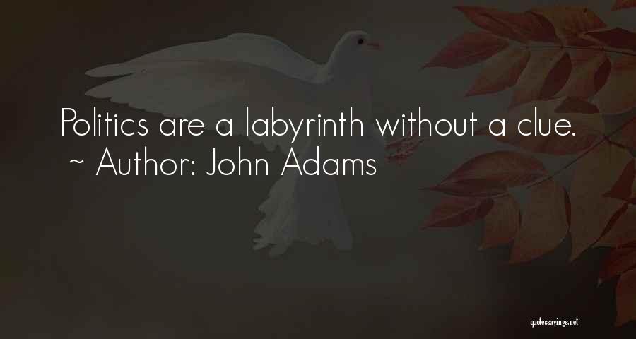 John Adams Quotes: Politics Are A Labyrinth Without A Clue.