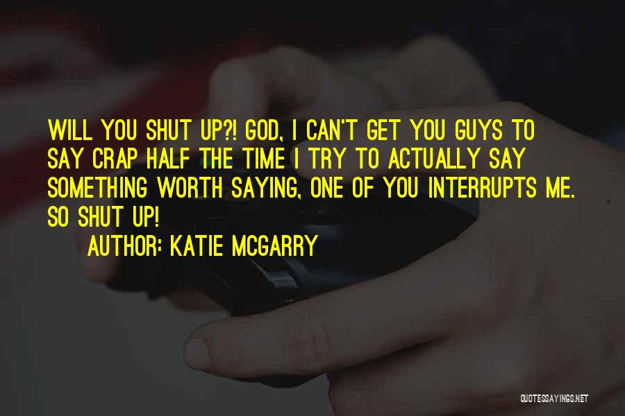 Katie McGarry Quotes: Will You Shut Up?! God, I Can't Get You Guys To Say Crap Half The Time I Try To Actually