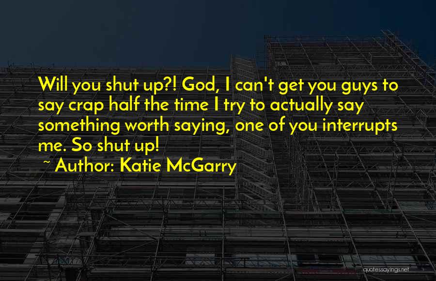 Katie McGarry Quotes: Will You Shut Up?! God, I Can't Get You Guys To Say Crap Half The Time I Try To Actually