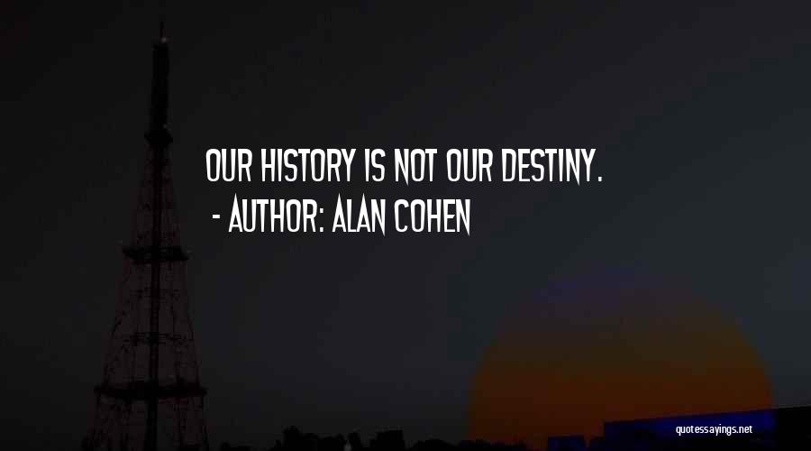 Alan Cohen Quotes: Our History Is Not Our Destiny.
