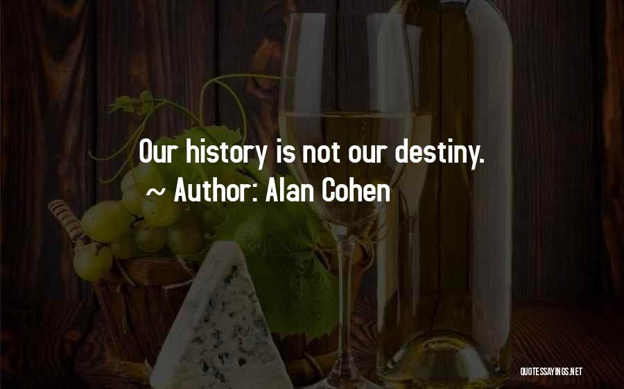 Alan Cohen Quotes: Our History Is Not Our Destiny.