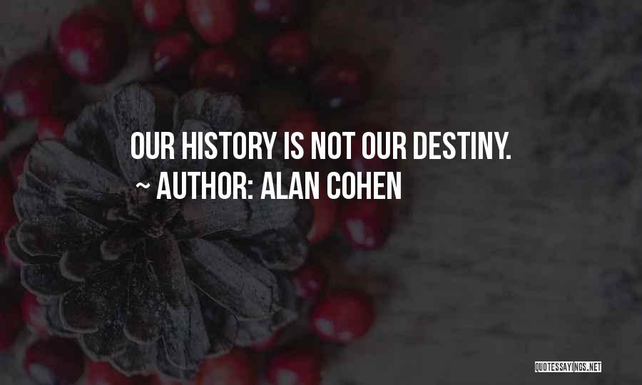 Alan Cohen Quotes: Our History Is Not Our Destiny.