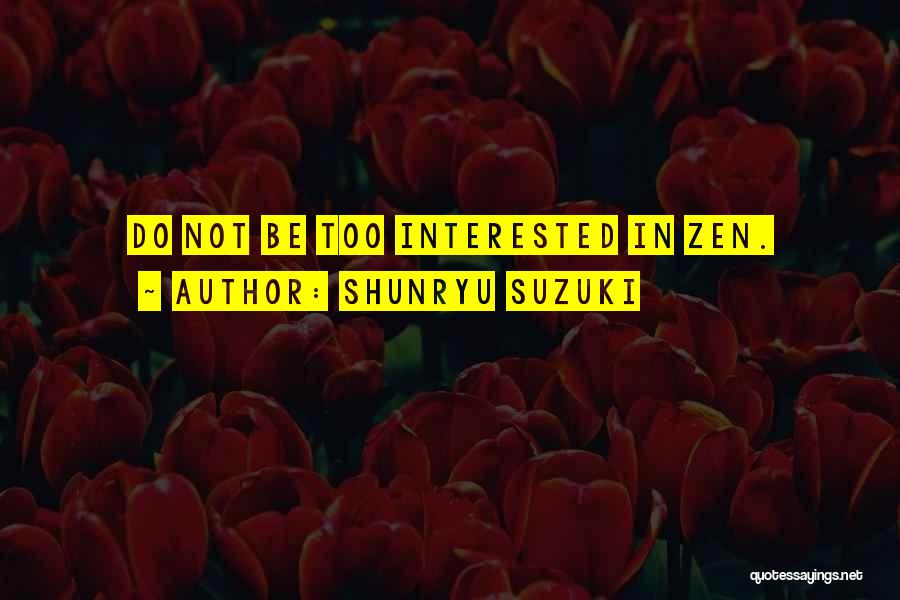 Shunryu Suzuki Quotes: Do Not Be Too Interested In Zen.