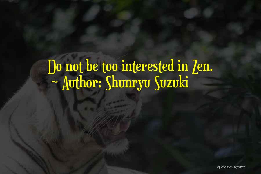 Shunryu Suzuki Quotes: Do Not Be Too Interested In Zen.