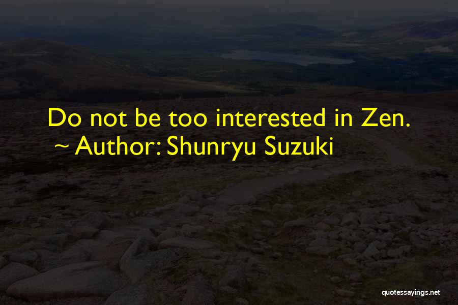 Shunryu Suzuki Quotes: Do Not Be Too Interested In Zen.