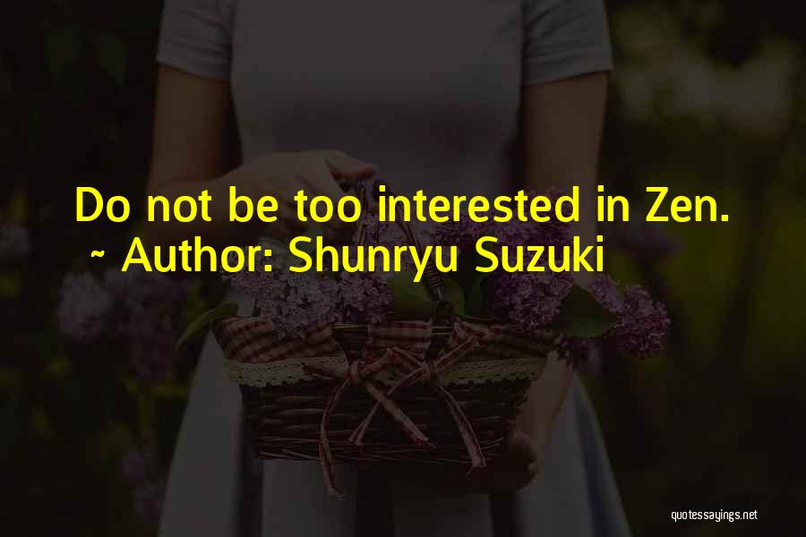 Shunryu Suzuki Quotes: Do Not Be Too Interested In Zen.