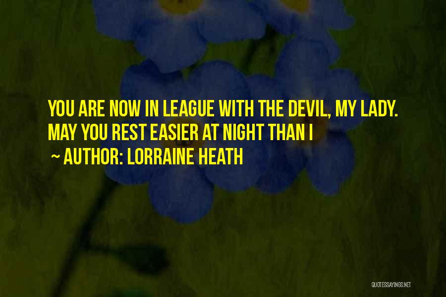 Lorraine Heath Quotes: You Are Now In League With The Devil, My Lady. May You Rest Easier At Night Than I