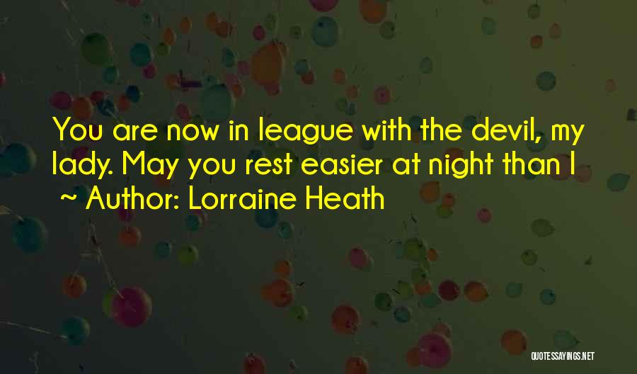 Lorraine Heath Quotes: You Are Now In League With The Devil, My Lady. May You Rest Easier At Night Than I