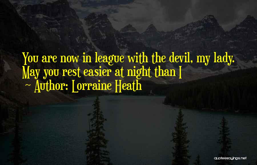 Lorraine Heath Quotes: You Are Now In League With The Devil, My Lady. May You Rest Easier At Night Than I