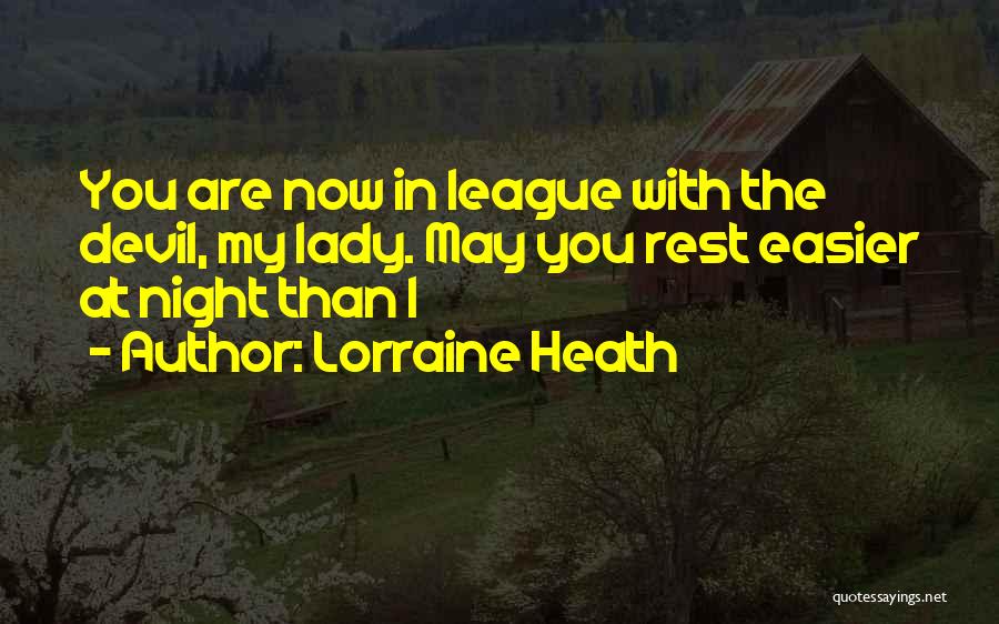 Lorraine Heath Quotes: You Are Now In League With The Devil, My Lady. May You Rest Easier At Night Than I
