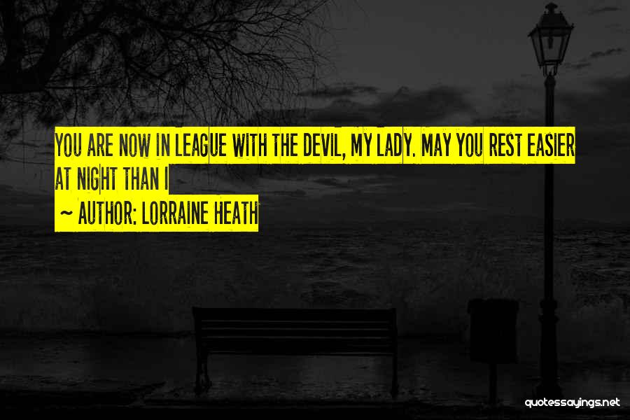 Lorraine Heath Quotes: You Are Now In League With The Devil, My Lady. May You Rest Easier At Night Than I