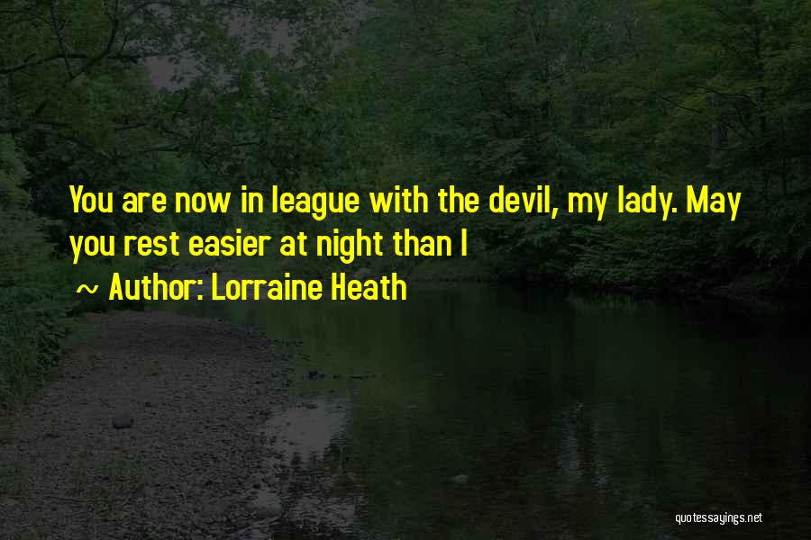 Lorraine Heath Quotes: You Are Now In League With The Devil, My Lady. May You Rest Easier At Night Than I