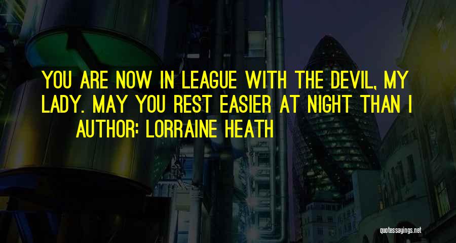 Lorraine Heath Quotes: You Are Now In League With The Devil, My Lady. May You Rest Easier At Night Than I
