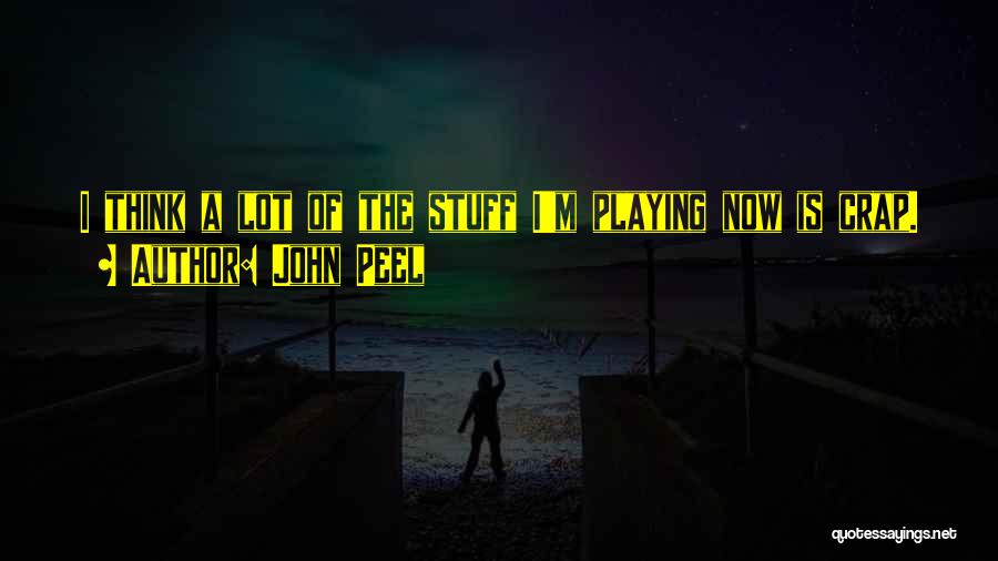John Peel Quotes: I Think A Lot Of The Stuff I'm Playing Now Is Crap.