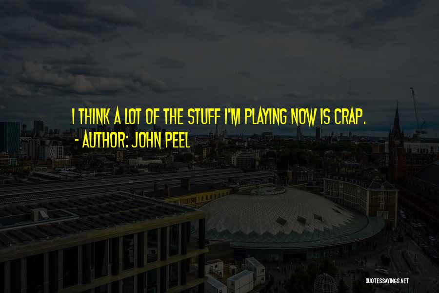 John Peel Quotes: I Think A Lot Of The Stuff I'm Playing Now Is Crap.