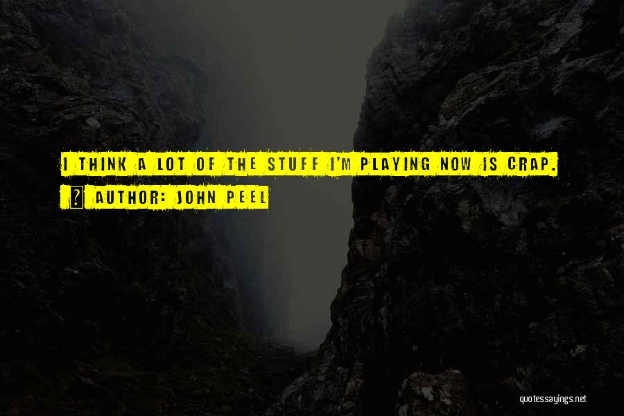 John Peel Quotes: I Think A Lot Of The Stuff I'm Playing Now Is Crap.