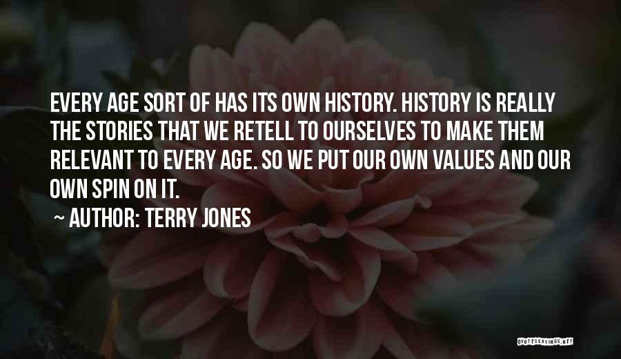 Terry Jones Quotes: Every Age Sort Of Has Its Own History. History Is Really The Stories That We Retell To Ourselves To Make