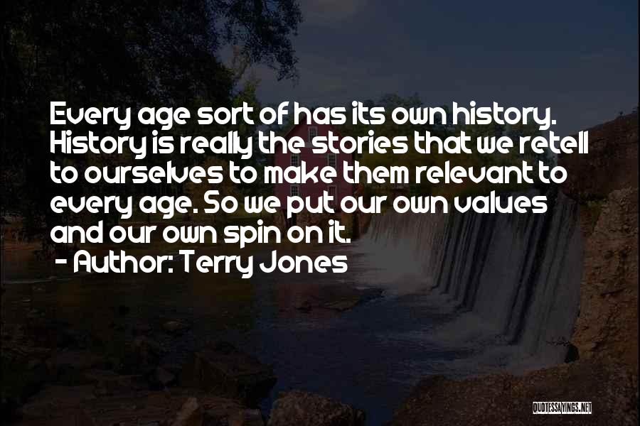 Terry Jones Quotes: Every Age Sort Of Has Its Own History. History Is Really The Stories That We Retell To Ourselves To Make