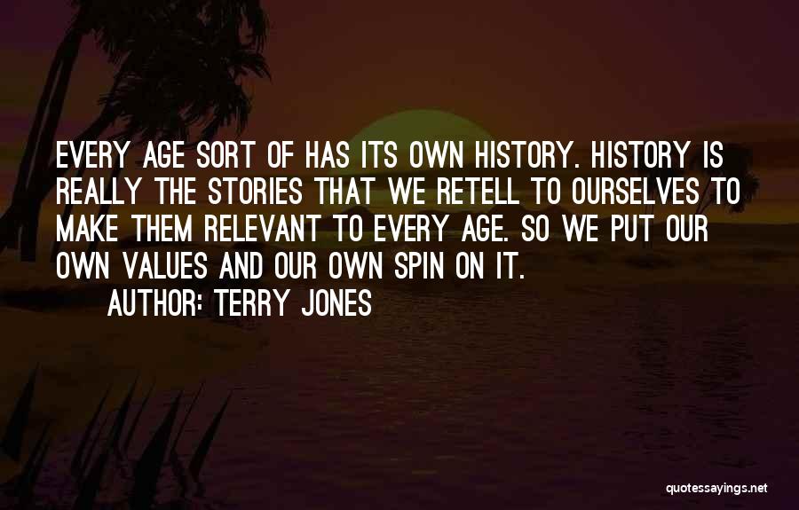 Terry Jones Quotes: Every Age Sort Of Has Its Own History. History Is Really The Stories That We Retell To Ourselves To Make
