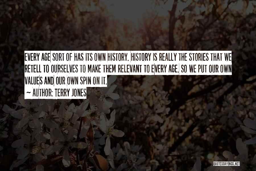 Terry Jones Quotes: Every Age Sort Of Has Its Own History. History Is Really The Stories That We Retell To Ourselves To Make