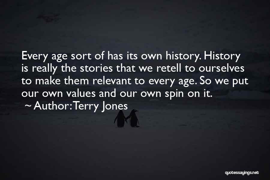 Terry Jones Quotes: Every Age Sort Of Has Its Own History. History Is Really The Stories That We Retell To Ourselves To Make