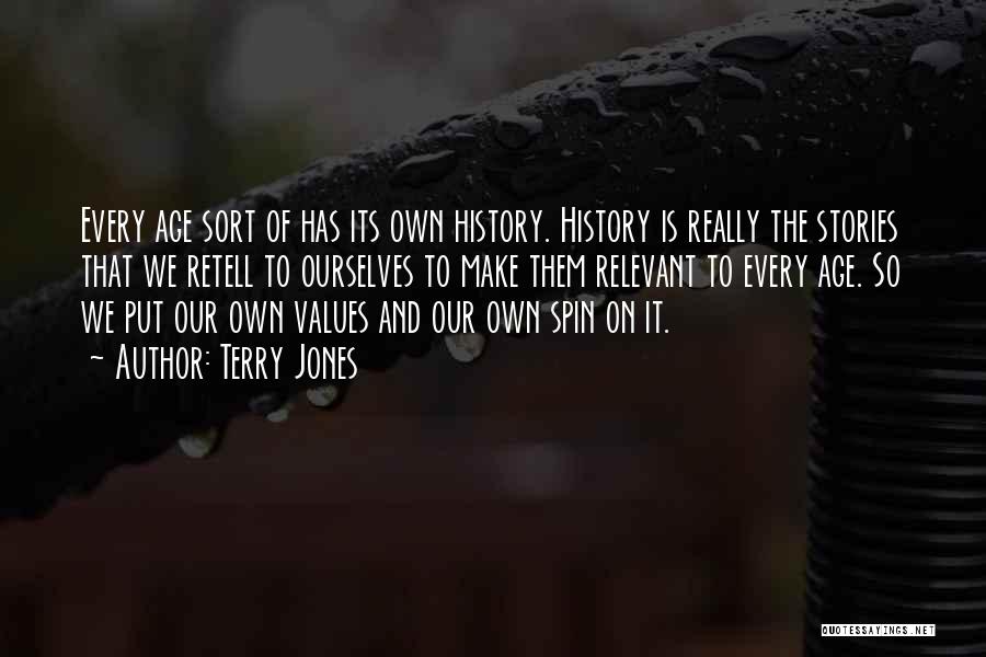 Terry Jones Quotes: Every Age Sort Of Has Its Own History. History Is Really The Stories That We Retell To Ourselves To Make