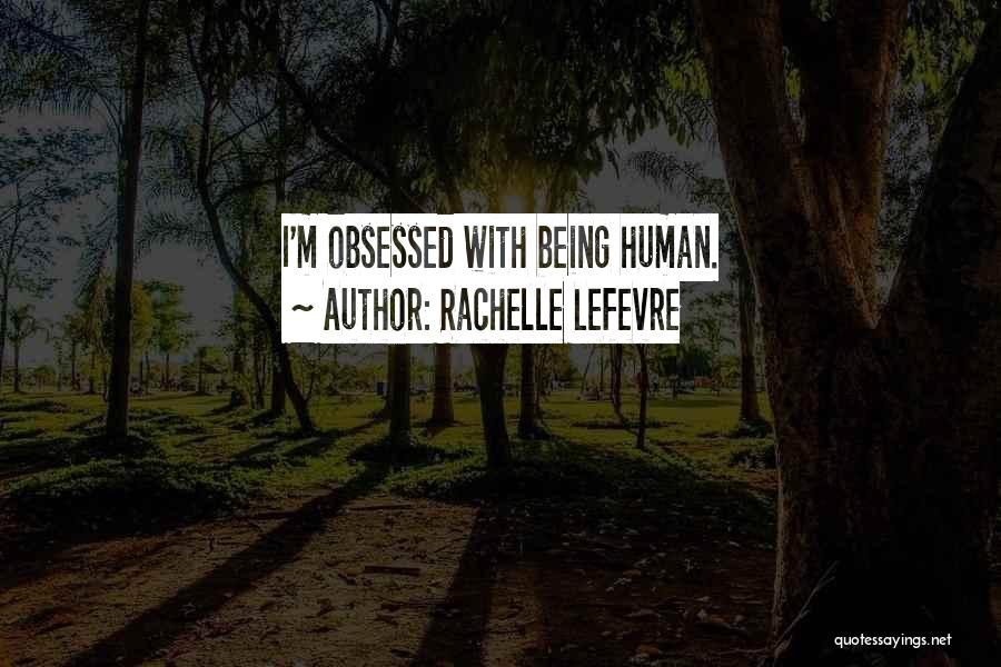 Rachelle Lefevre Quotes: I'm Obsessed With Being Human.