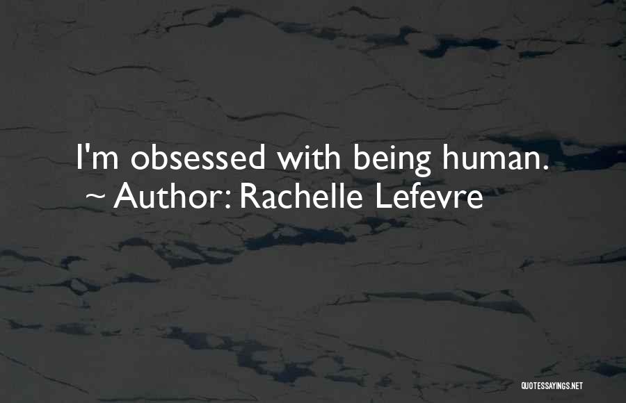 Rachelle Lefevre Quotes: I'm Obsessed With Being Human.