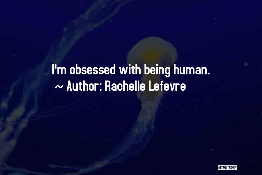 Rachelle Lefevre Quotes: I'm Obsessed With Being Human.