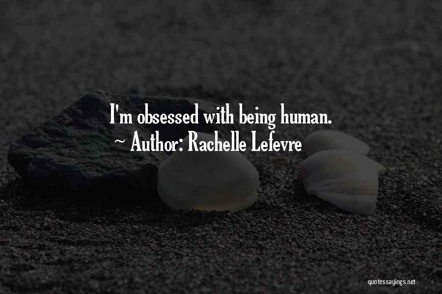 Rachelle Lefevre Quotes: I'm Obsessed With Being Human.