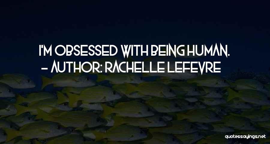 Rachelle Lefevre Quotes: I'm Obsessed With Being Human.