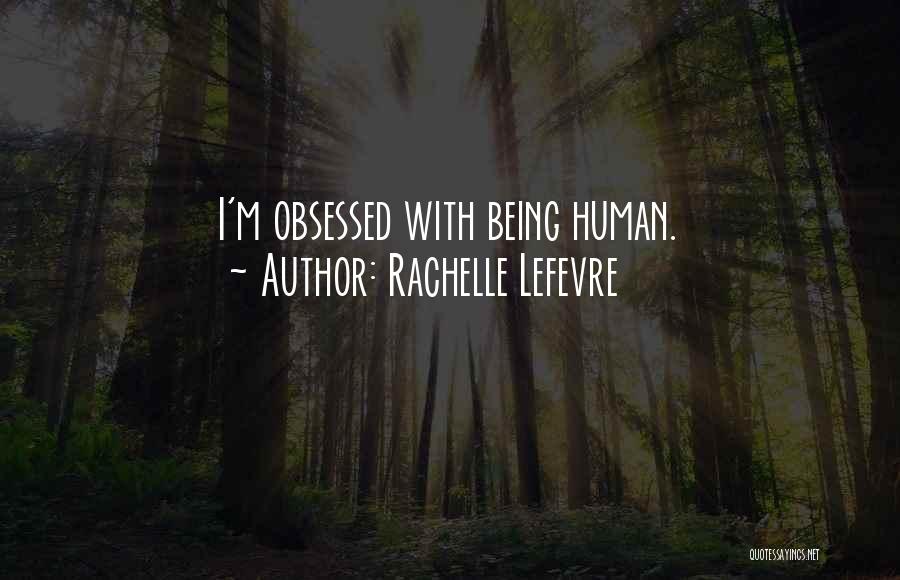 Rachelle Lefevre Quotes: I'm Obsessed With Being Human.