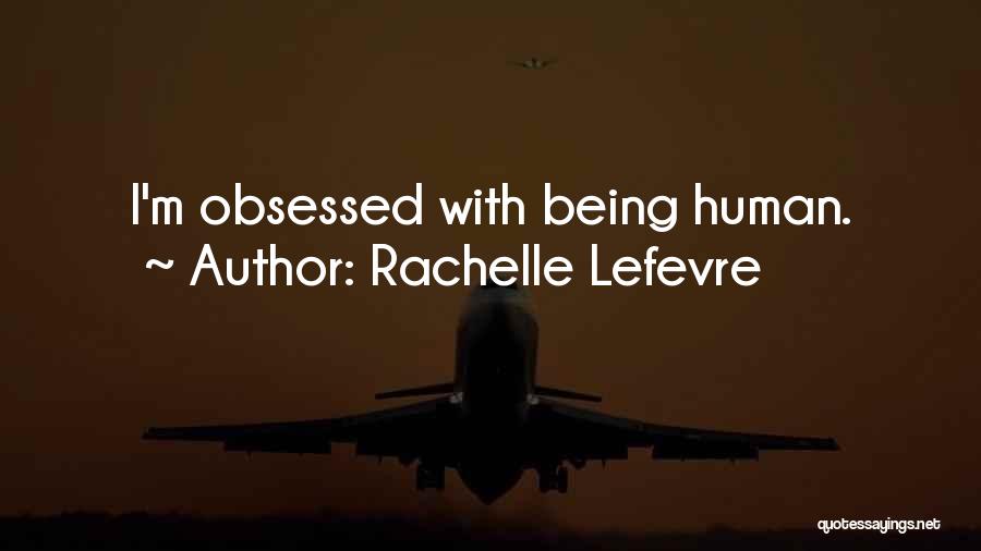 Rachelle Lefevre Quotes: I'm Obsessed With Being Human.