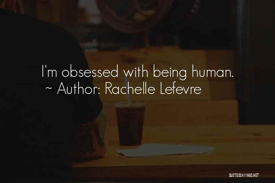 Rachelle Lefevre Quotes: I'm Obsessed With Being Human.