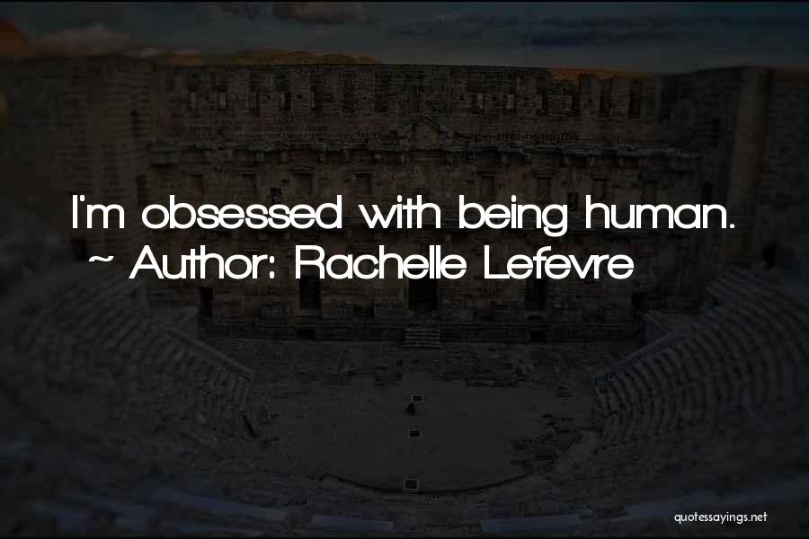 Rachelle Lefevre Quotes: I'm Obsessed With Being Human.
