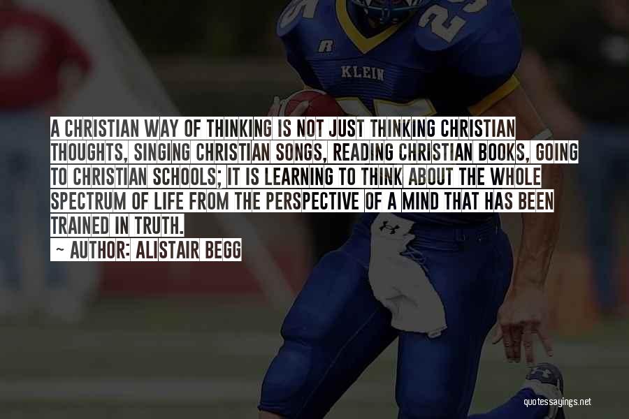 Alistair Begg Quotes: A Christian Way Of Thinking Is Not Just Thinking Christian Thoughts, Singing Christian Songs, Reading Christian Books, Going To Christian