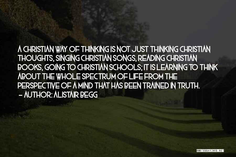 Alistair Begg Quotes: A Christian Way Of Thinking Is Not Just Thinking Christian Thoughts, Singing Christian Songs, Reading Christian Books, Going To Christian