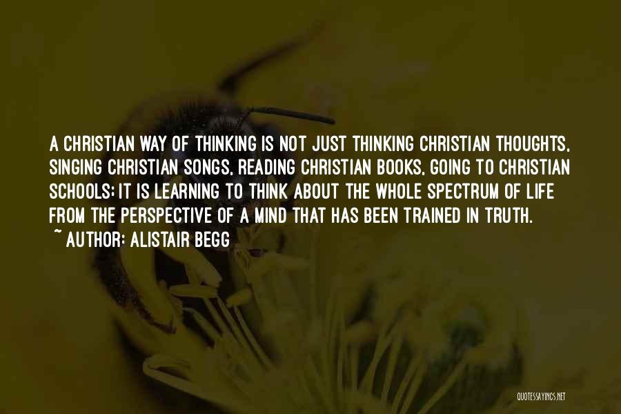 Alistair Begg Quotes: A Christian Way Of Thinking Is Not Just Thinking Christian Thoughts, Singing Christian Songs, Reading Christian Books, Going To Christian