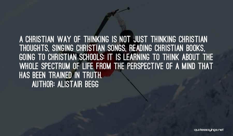 Alistair Begg Quotes: A Christian Way Of Thinking Is Not Just Thinking Christian Thoughts, Singing Christian Songs, Reading Christian Books, Going To Christian