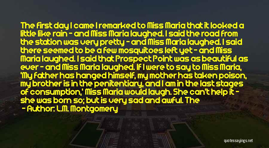 L.M. Montgomery Quotes: The First Day I Came I Remarked To Miss Maria That It Looked A Little Like Rain - And Miss