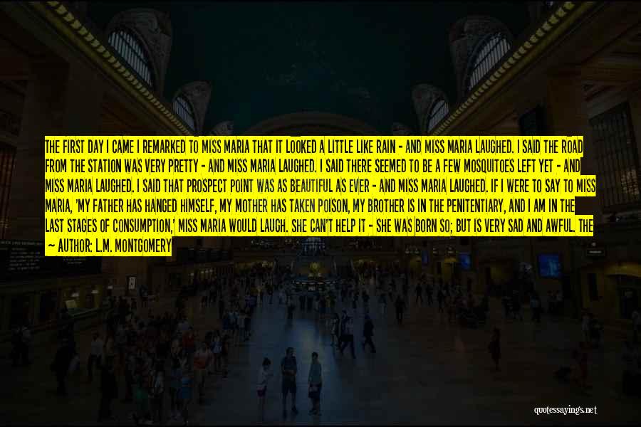 L.M. Montgomery Quotes: The First Day I Came I Remarked To Miss Maria That It Looked A Little Like Rain - And Miss