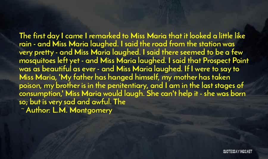 L.M. Montgomery Quotes: The First Day I Came I Remarked To Miss Maria That It Looked A Little Like Rain - And Miss