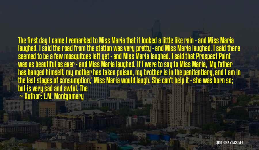 L.M. Montgomery Quotes: The First Day I Came I Remarked To Miss Maria That It Looked A Little Like Rain - And Miss