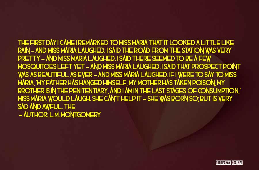 L.M. Montgomery Quotes: The First Day I Came I Remarked To Miss Maria That It Looked A Little Like Rain - And Miss