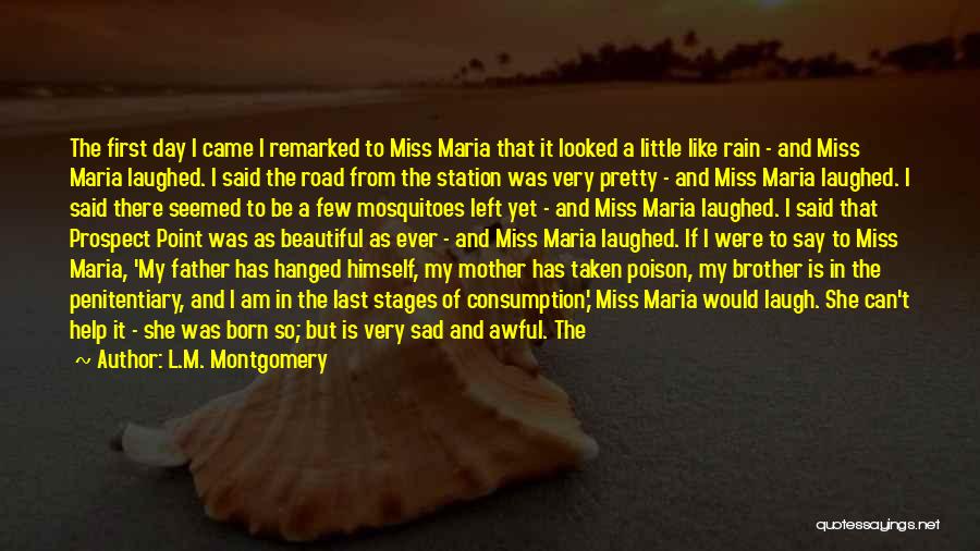 L.M. Montgomery Quotes: The First Day I Came I Remarked To Miss Maria That It Looked A Little Like Rain - And Miss