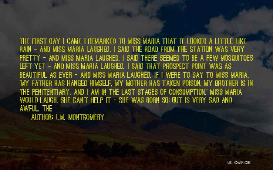 L.M. Montgomery Quotes: The First Day I Came I Remarked To Miss Maria That It Looked A Little Like Rain - And Miss