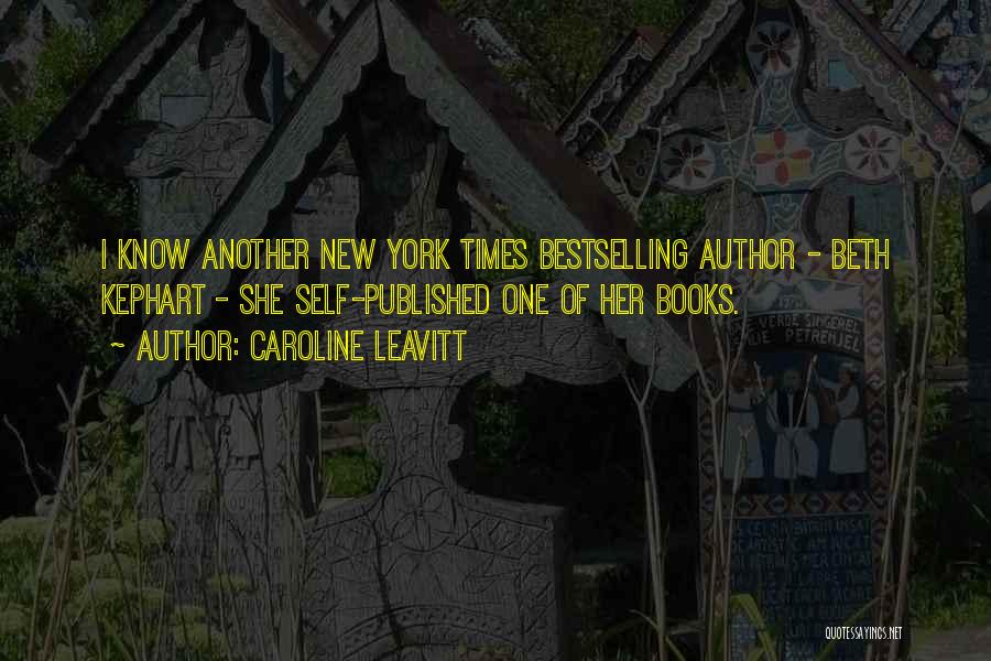 Caroline Leavitt Quotes: I Know Another New York Times Bestselling Author - Beth Kephart - She Self-published One Of Her Books.