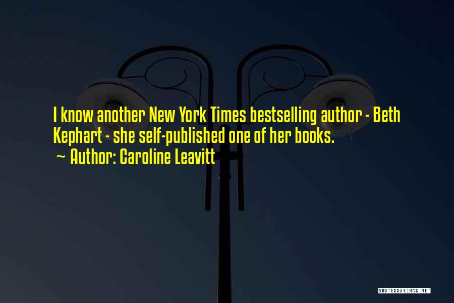 Caroline Leavitt Quotes: I Know Another New York Times Bestselling Author - Beth Kephart - She Self-published One Of Her Books.